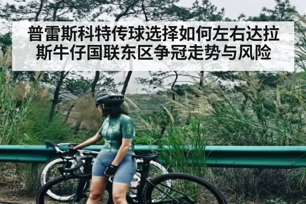 普雷斯科特传球选择如何左右达拉斯牛仔国联东区争冠走势与风险
